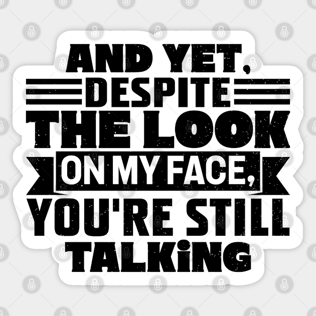 AND YET, DESPITE THE LOOK ON MY FACE, YOU'RE STILL TALKING Sticker by RiseInspired